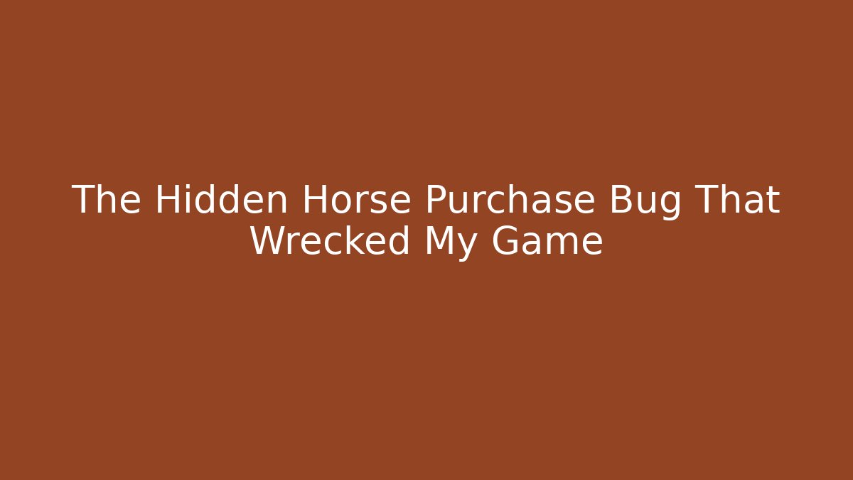 The Hidden Horse Purchase Bug That Wrecked My Game