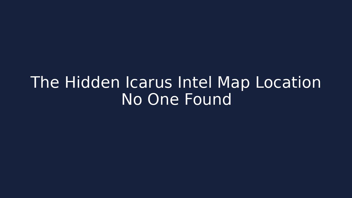 The Hidden Icarus Intel Map Location No One Found