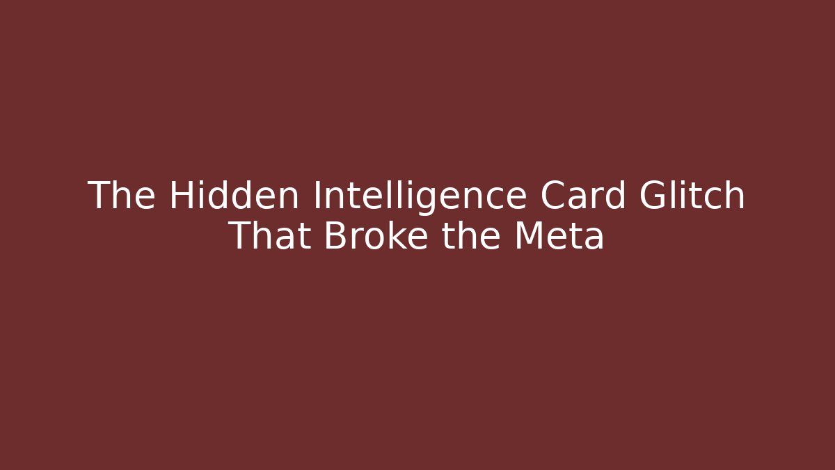 The Hidden Intelligence Card Glitch That Broke the Meta