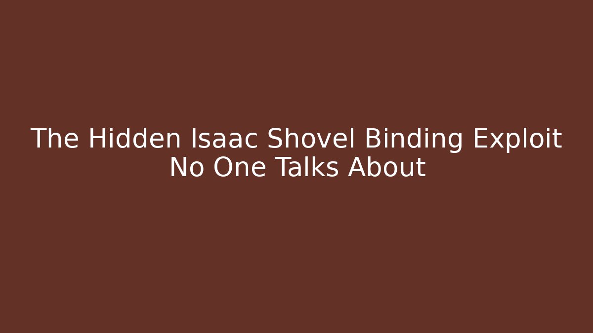 The Hidden Isaac Shovel Binding Exploit No One Talks About