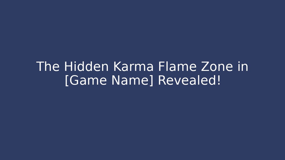 The Hidden Karma Flame Zone in [Game Name] Revealed!