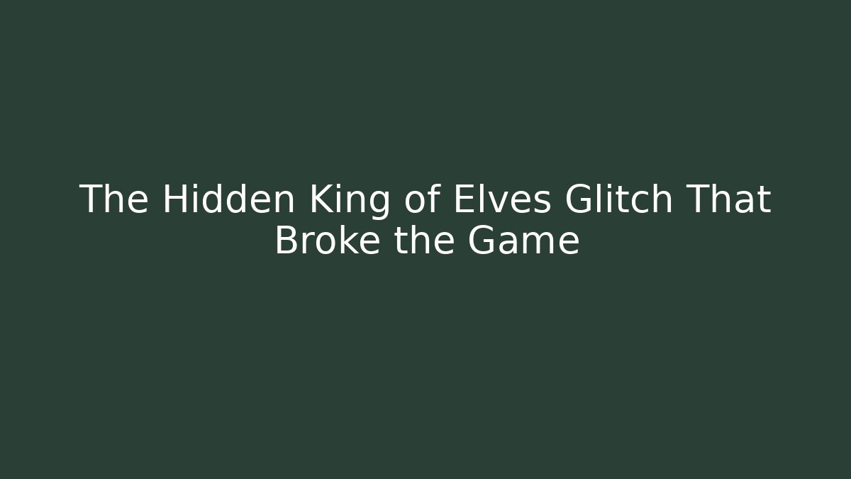 The Hidden King of Elves Glitch That Broke the Game