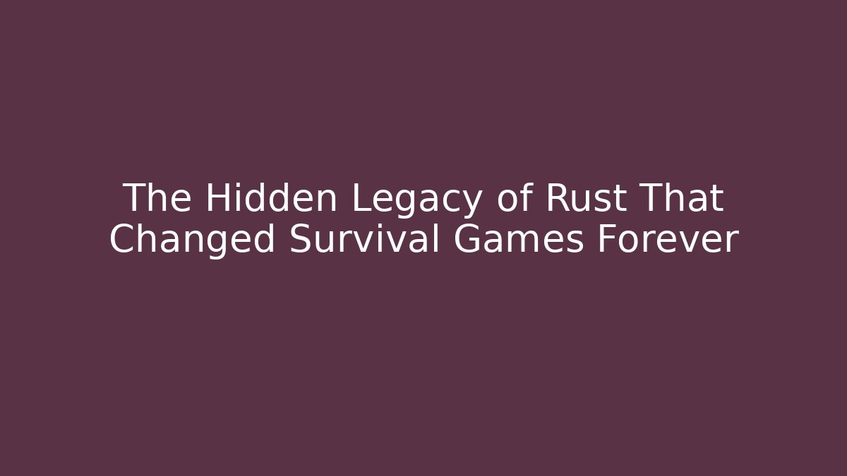 The Hidden Legacy of Rust That Changed Survival Games Forever