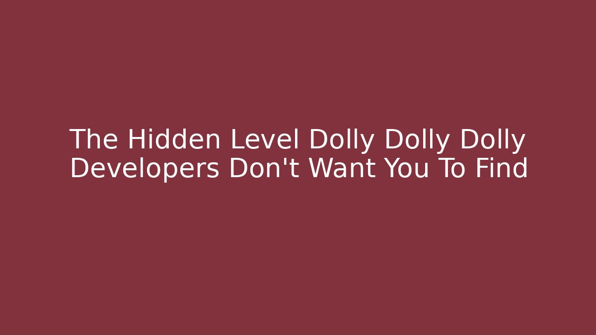 The Hidden Level Dolly Dolly Dolly Developers Don't Want You To Find
