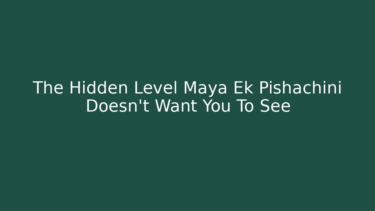 The Hidden Level Maya Ek Pishachini Doesn't Want You To See