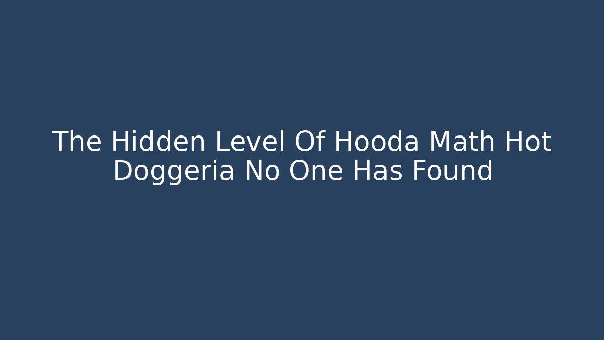 The Hidden Level Of Hooda Math Hot Doggeria No One Has Found