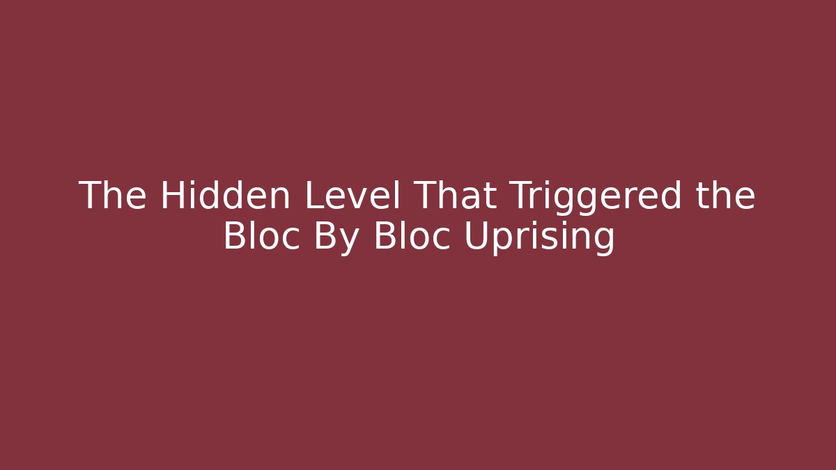 The Hidden Level That Triggered the Bloc By Bloc Uprising