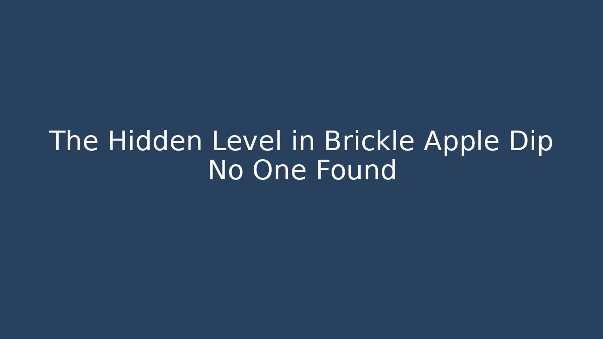 The Hidden Level in Brickle Apple Dip No One Found
