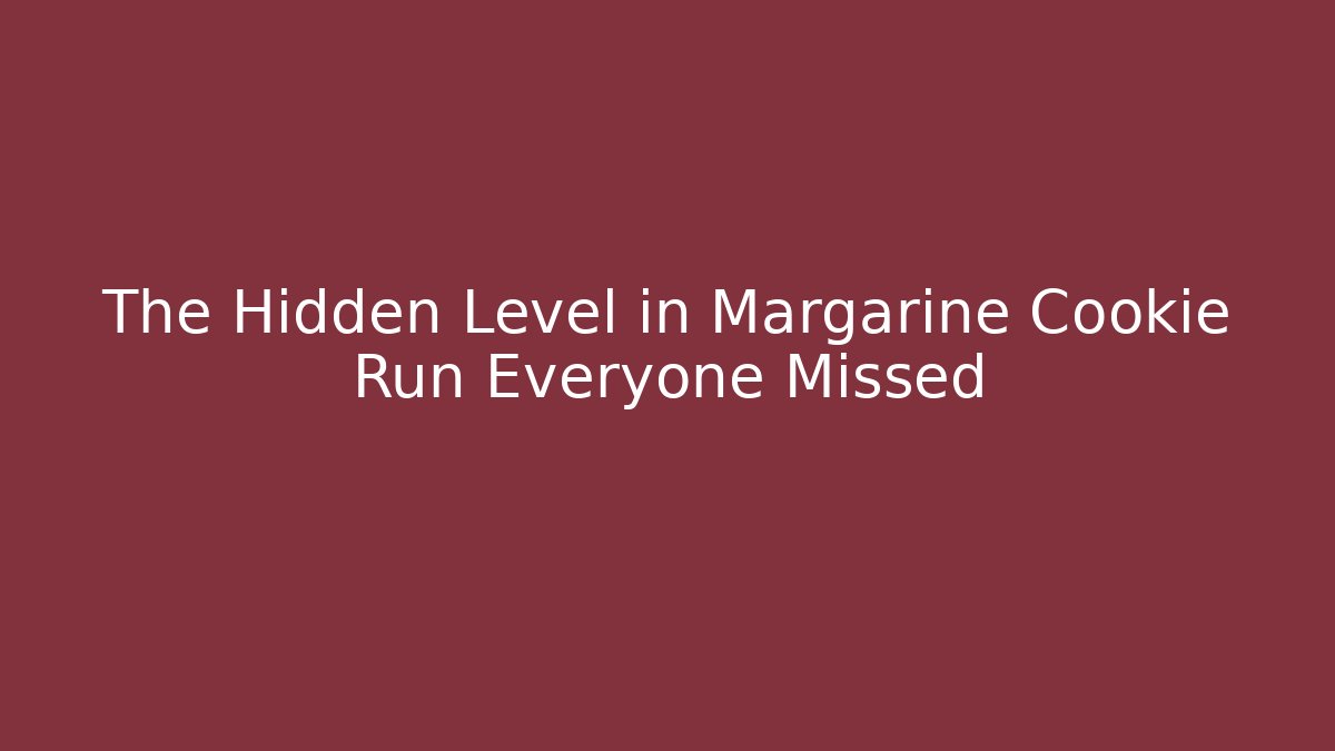 The Hidden Level in Margarine Cookie Run Everyone Missed