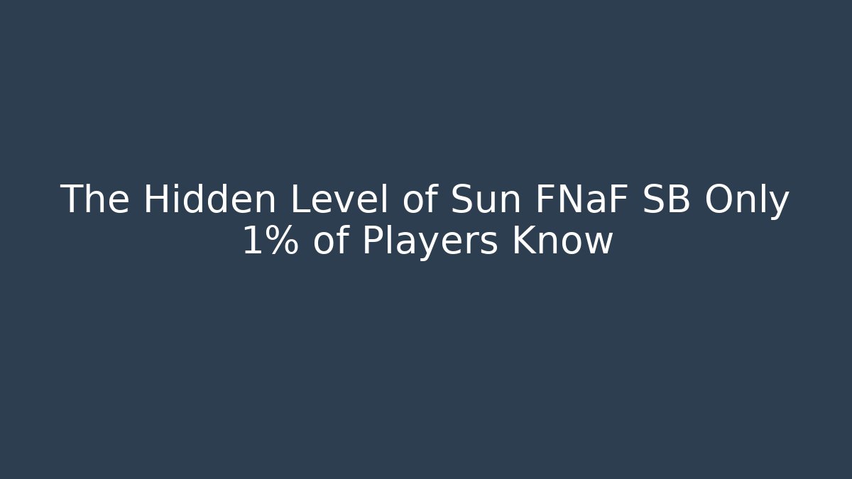 The Hidden Level of Sun FNaF SB Only 1% of Players Know