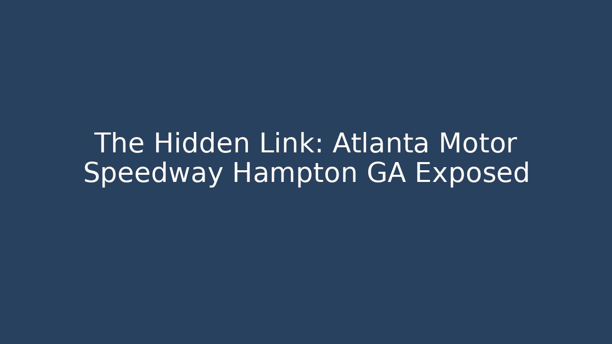 The Hidden Link: Atlanta Motor Speedway Hampton GA Exposed