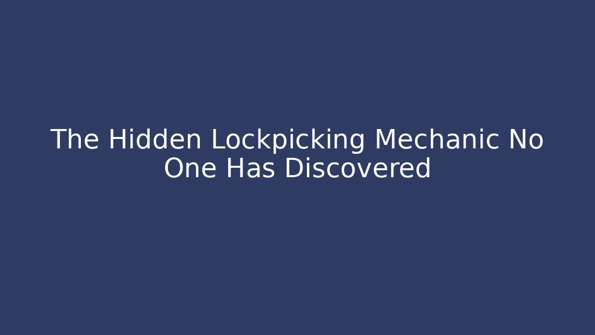 The Hidden Lockpicking Mechanic No One Has Discovered