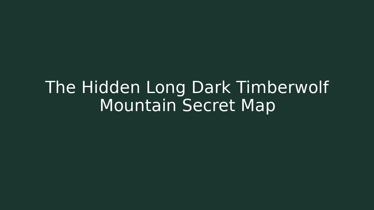 The Hidden Long Dark Timberwolf Mountain Secret Map
