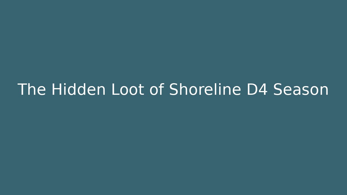 The Hidden Loot of Shoreline D4 Season