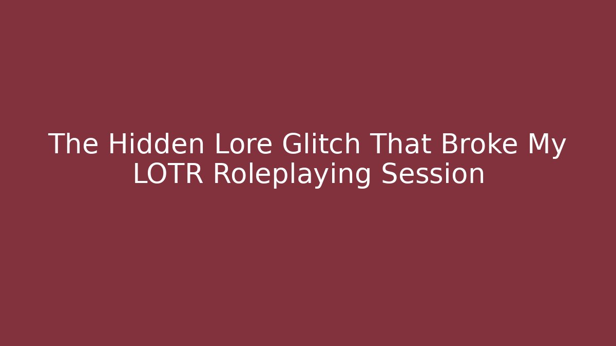 The Hidden Lore Glitch That Broke My LOTR Roleplaying Session - Vintage E-Juice
