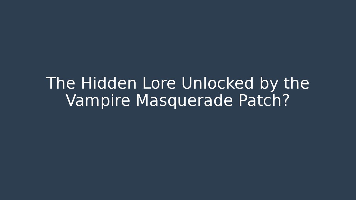 The Hidden Lore Unlocked by the Vampire Masquerade Patch?
