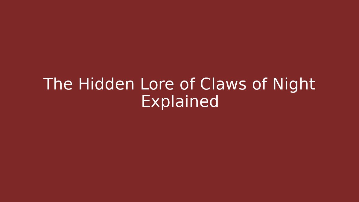 The Hidden Lore of Claws of Night Explained