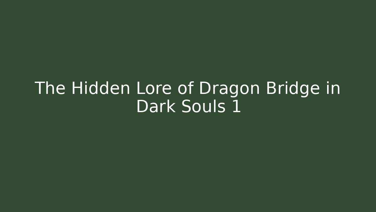 The Hidden Lore of Dragon Bridge in Dark Souls 1