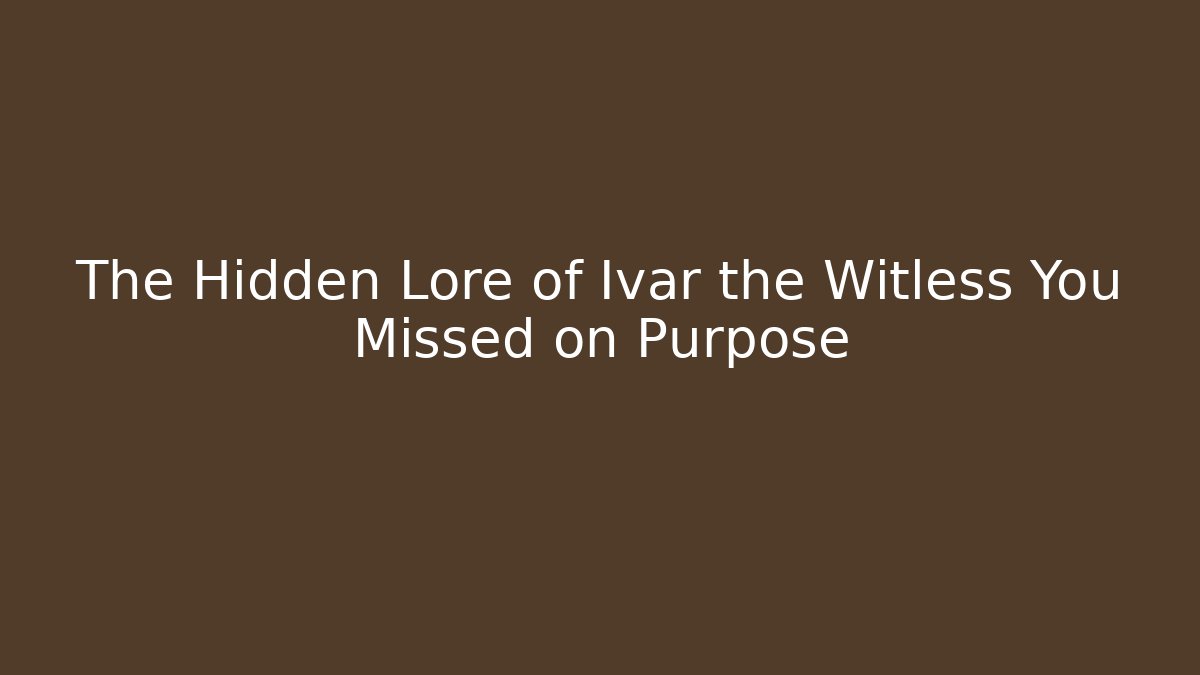 The Hidden Lore of Ivar the Witless You Missed on Purpose