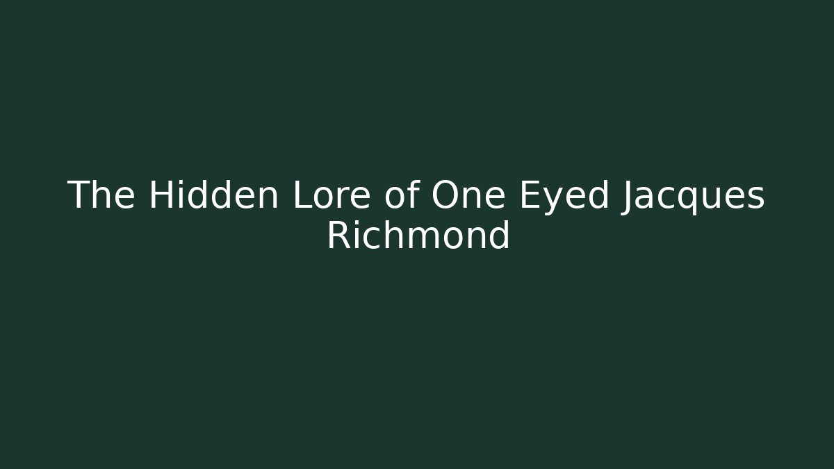 The Hidden Lore of One Eyed Jacques Richmond