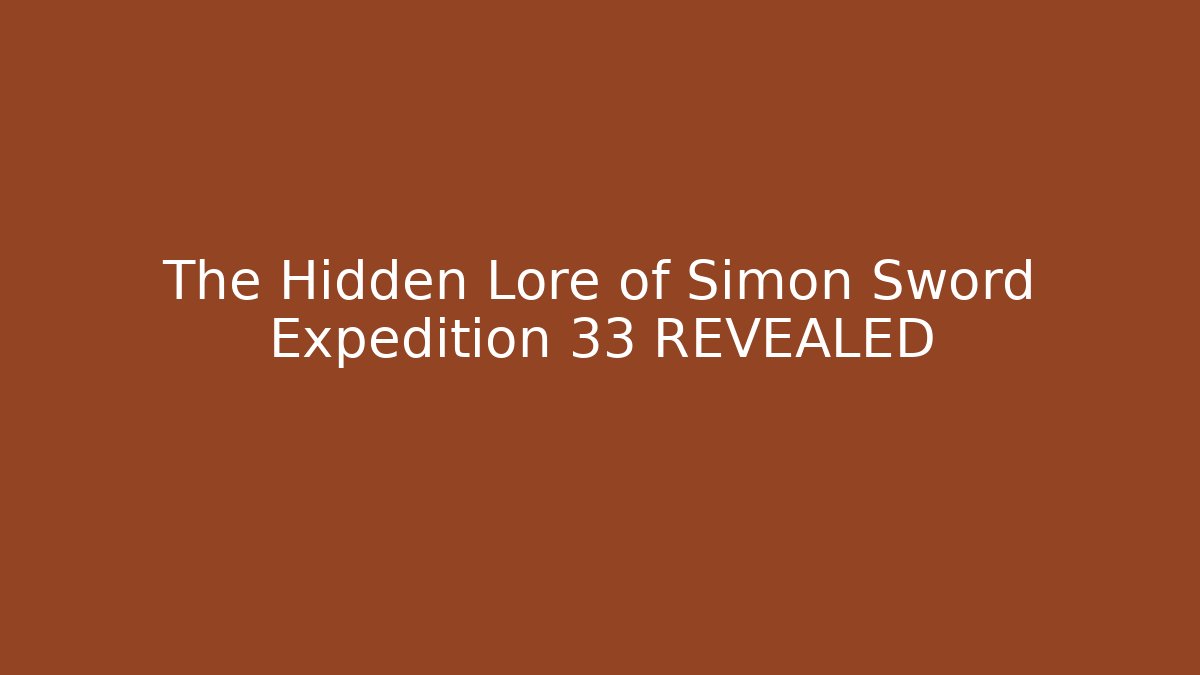 The Hidden Lore of Simon Sword Expedition 33 REVEALED