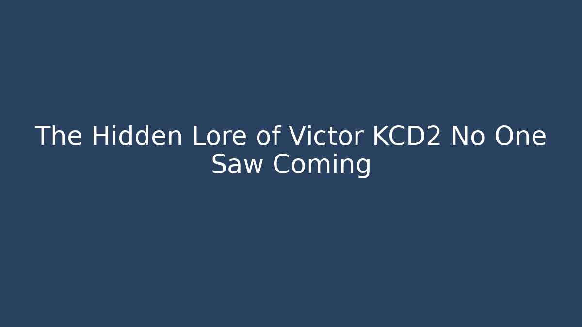 The Hidden Lore of Victor KCD2 No One Saw Coming