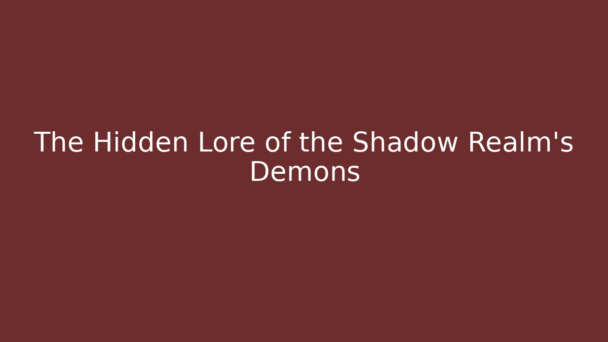 The Hidden Lore of the Shadow Realm's Demons