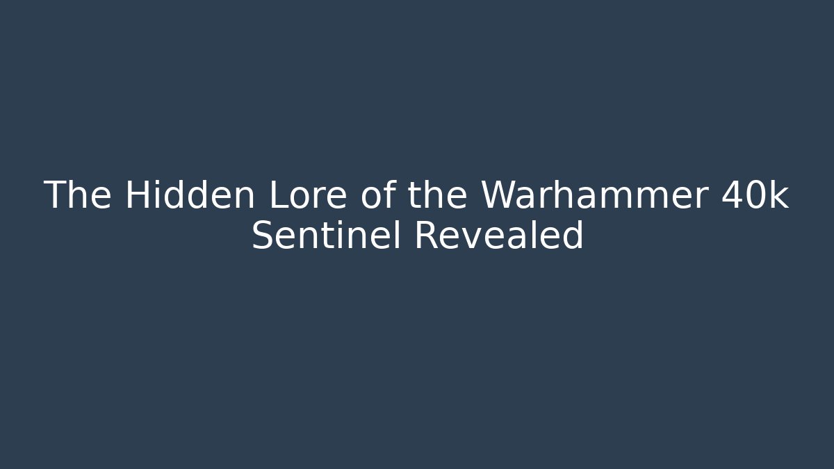 The Hidden Lore of the Warhammer 40k Sentinel Revealed