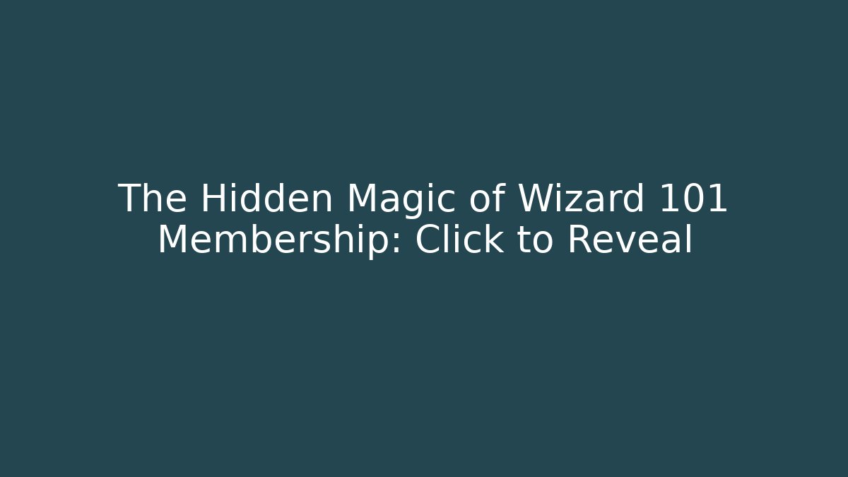 The Hidden Magic of Wizard 101 Membership: Click to Reveal
