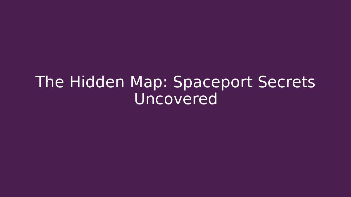The Hidden Map: Spaceport Secrets Uncovered