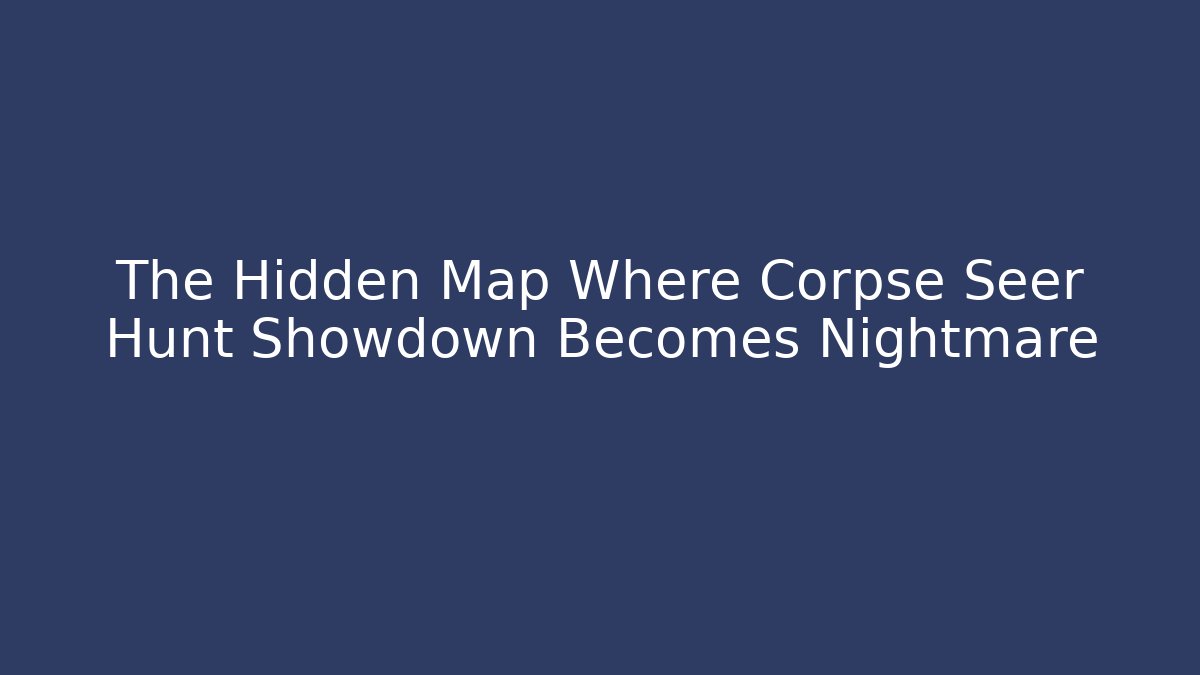 The Hidden Map Where Corpse Seer Hunt Showdown Becomes Nightmare