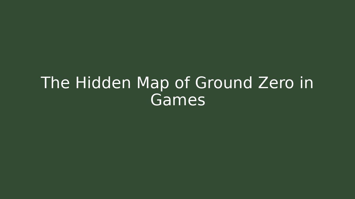 The Hidden Map of Ground Zero in Games