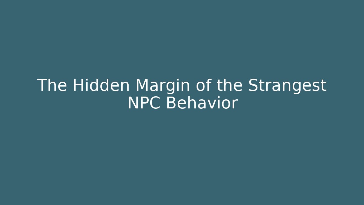 The Hidden Margin of the Strangest NPC Behavior - Vintage E-Juice