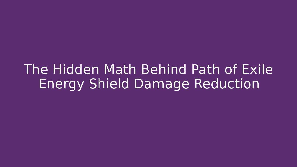 The Hidden Math Behind Path of Exile Energy Shield Damage Reduction