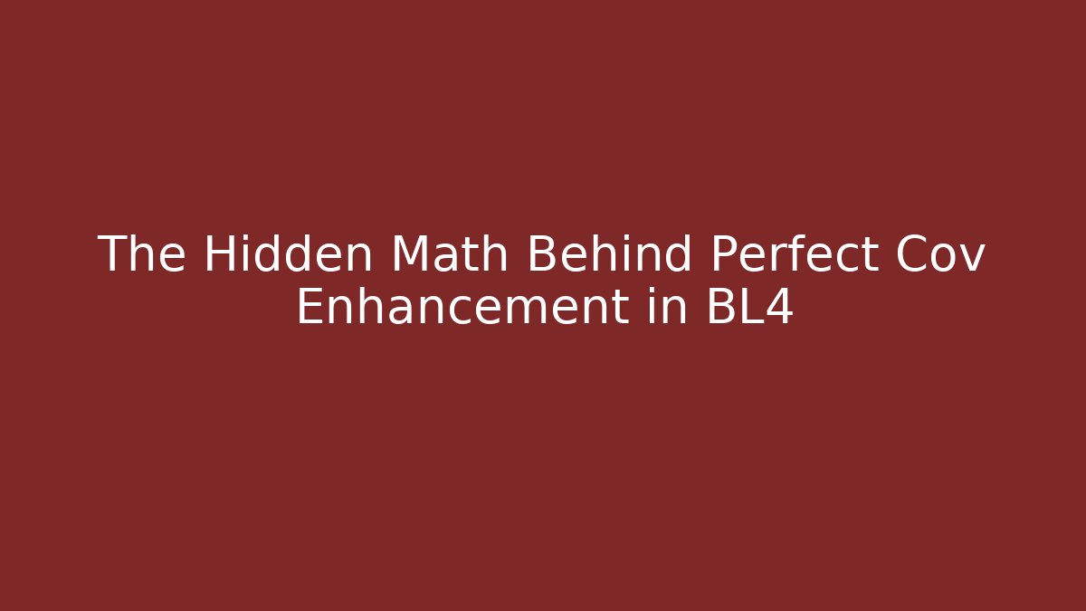 The Hidden Math Behind Perfect Cov Enhancement in BL4