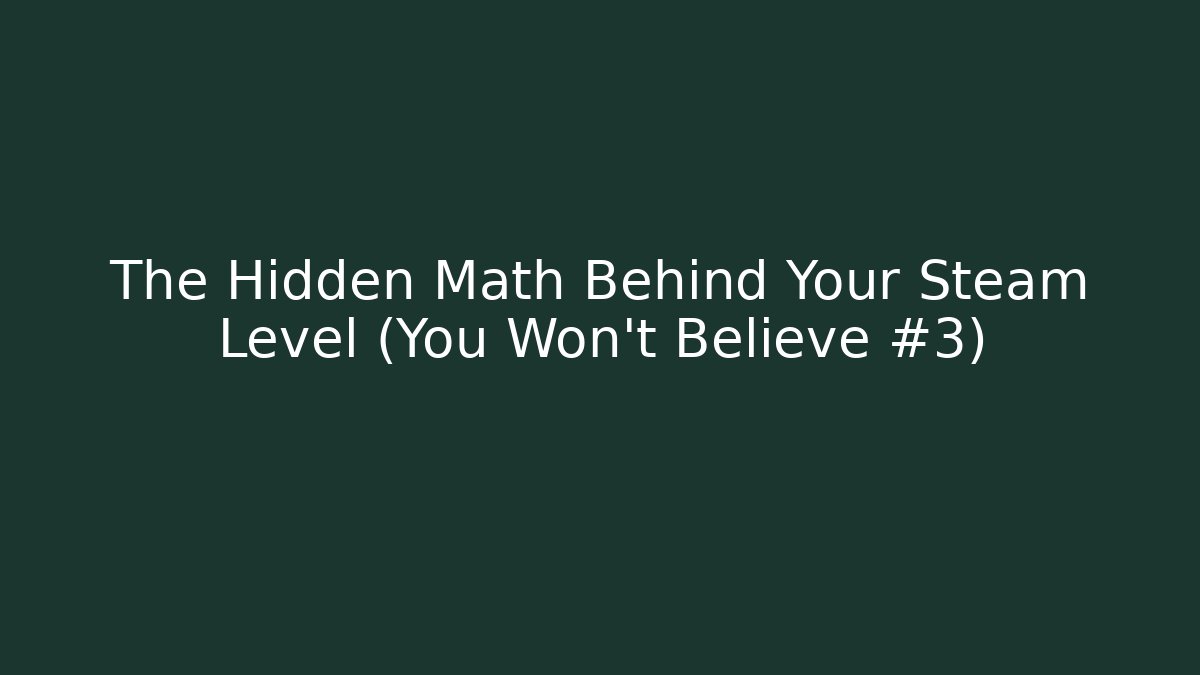 The Hidden Math Behind Your Steam Level (You Won't Believe #3)