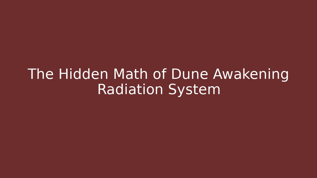 The Hidden Math of Dune Awakening Radiation System