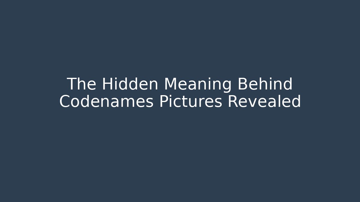 The Hidden Meaning Behind Codenames Pictures Revealed