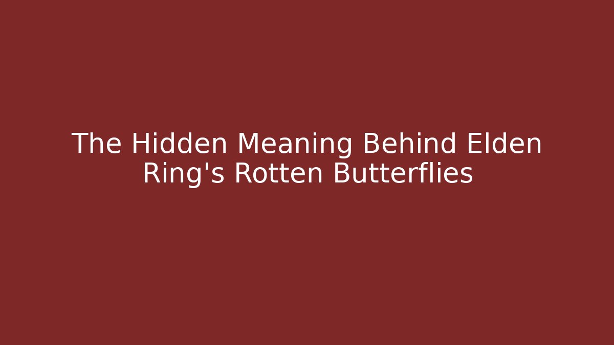 The Hidden Meaning Behind Elden Ring's Rotten Butterflies