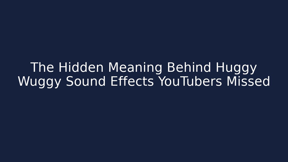 The Hidden Meaning Behind Huggy Wuggy Sound Effects YouTubers Missed