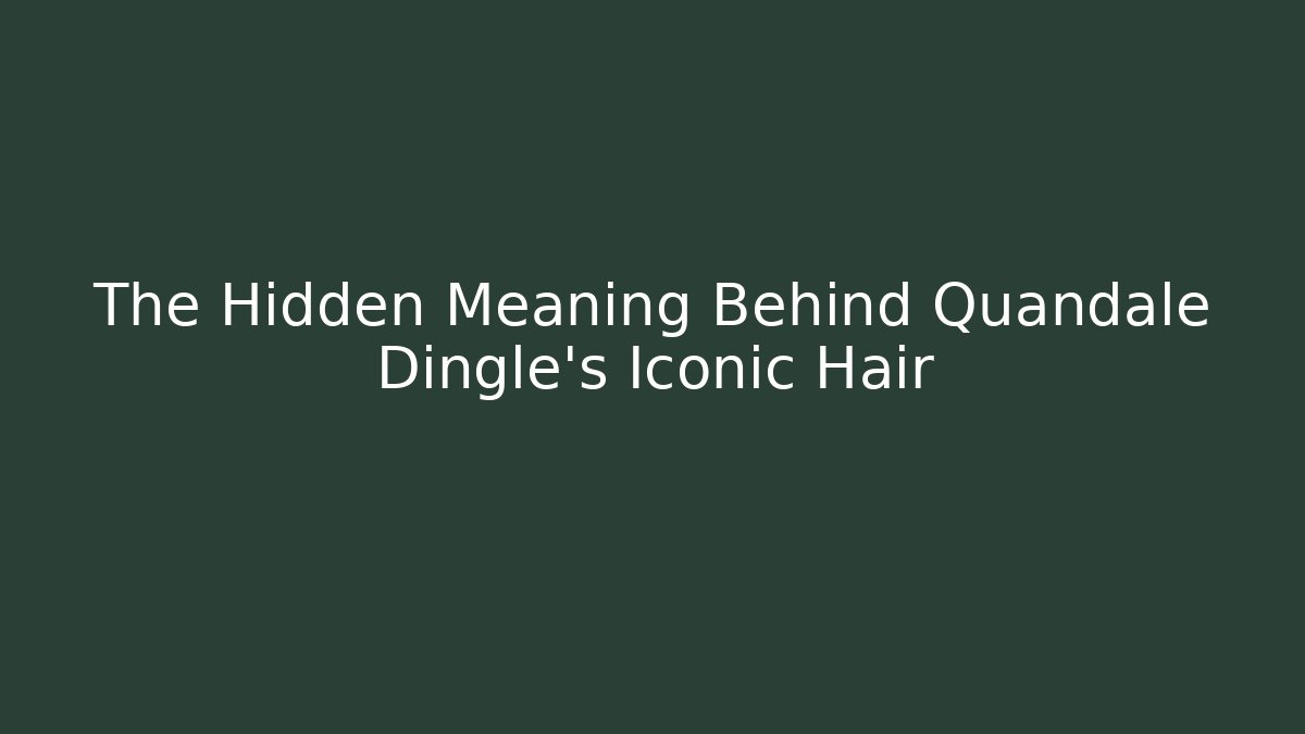 The Hidden Meaning Behind Quandale Dingle's Iconic Hair