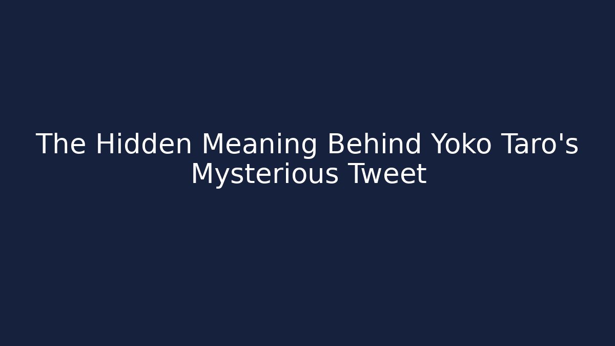 The Hidden Meaning Behind Yoko Taro's Mysterious Tweet