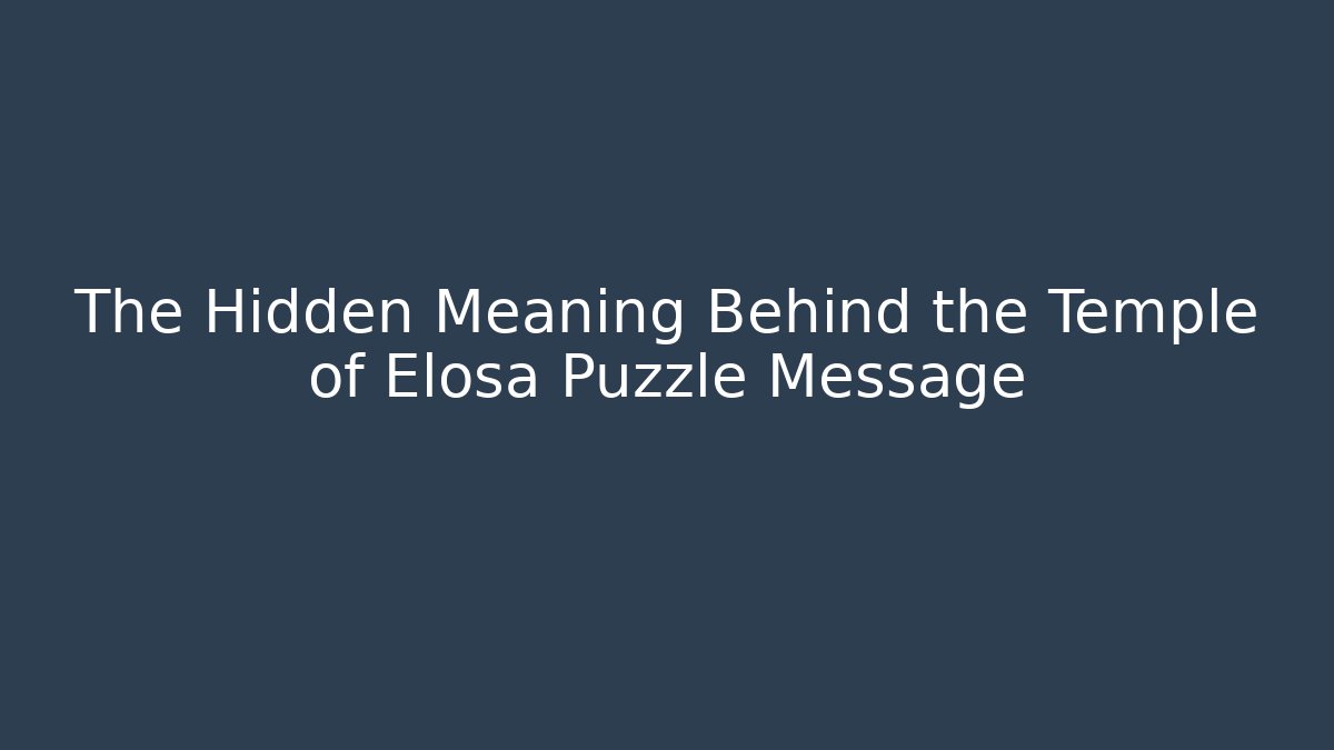 The Hidden Meaning Behind the Temple of Elosa Puzzle Message