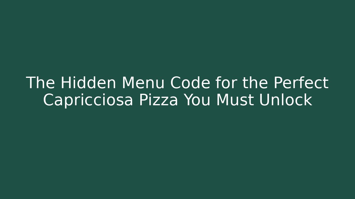 The Hidden Menu Code for the Perfect Capricciosa Pizza You Must Unlock