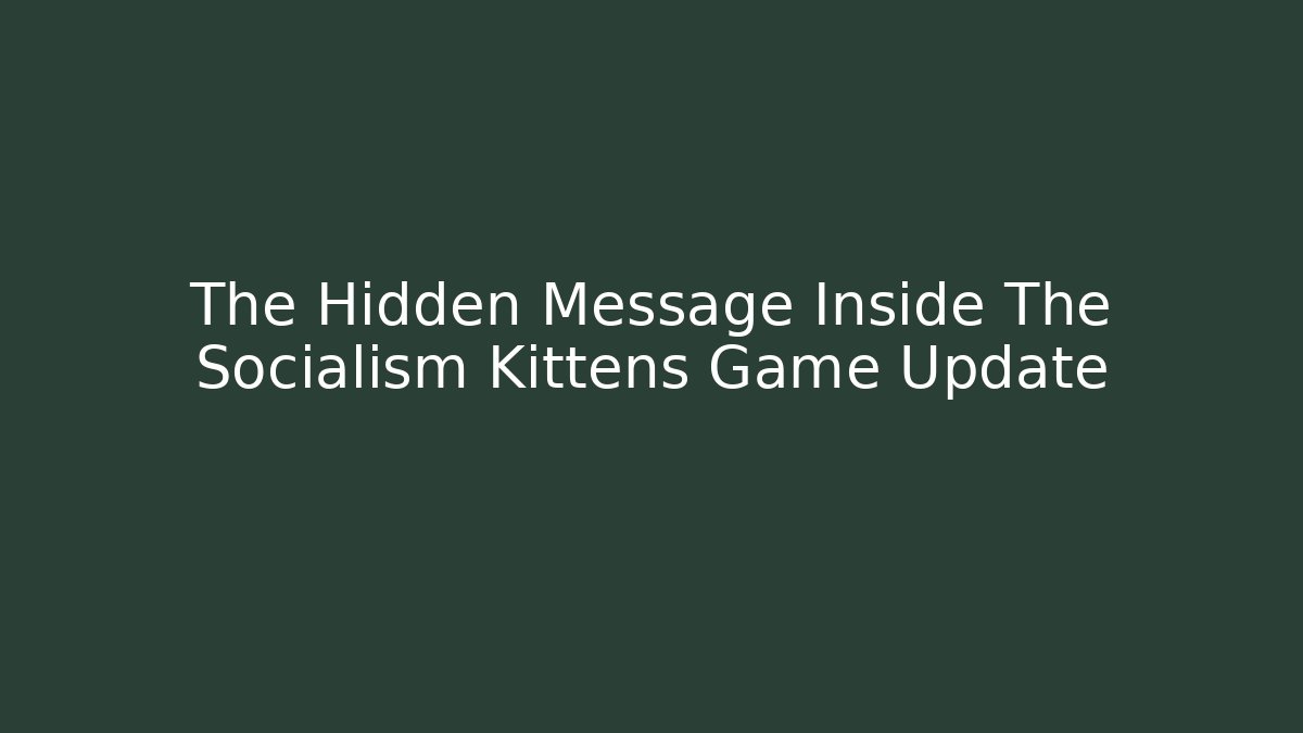 The Hidden Message Inside The Socialism Kittens Game Update