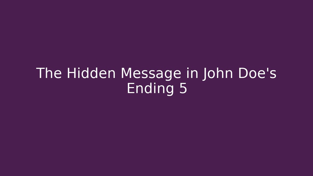 The Hidden Message in John Doe's Ending 5 - Vintage E-Juice