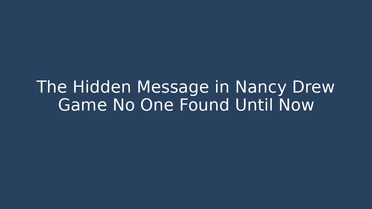 The Hidden Message in Nancy Drew Game No One Found Until Now