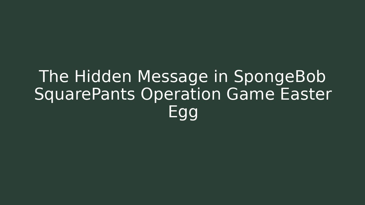 The Hidden Message in SpongeBob SquarePants Operation Game Easter Egg