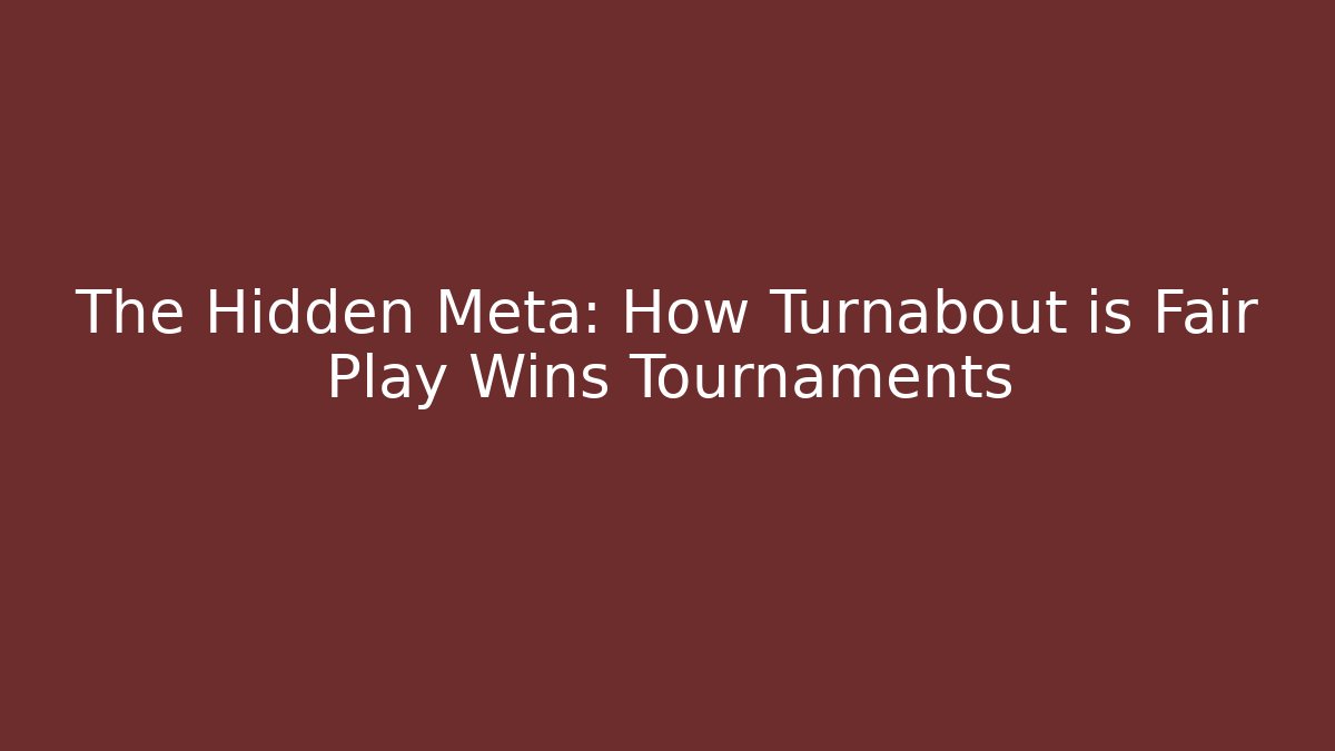 The Hidden Meta: How Turnabout is Fair Play Wins Tournaments