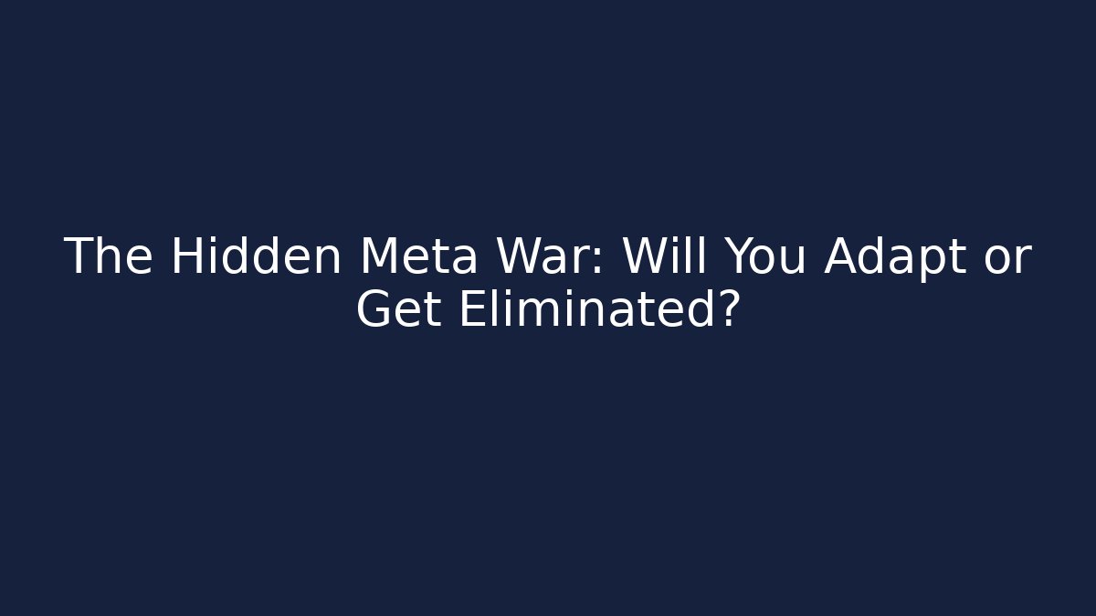 The Hidden Meta War: Will You Adapt or Get Eliminated?